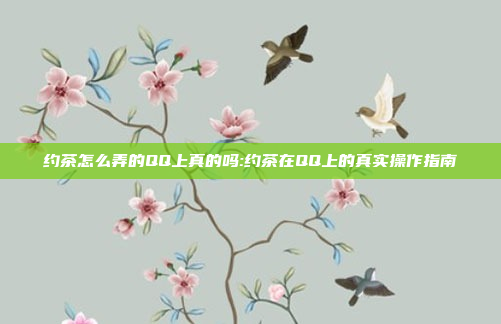 约茶怎么弄的QQ上真的吗:约茶在QQ上的真实操作指南