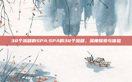 38个流程的SPA:SPA的38个流程，深度探索与体验