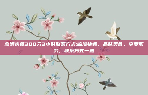 临洮快餐300元3小时联系方式:临洮快餐，品味美食，享受服务，联系方式一览