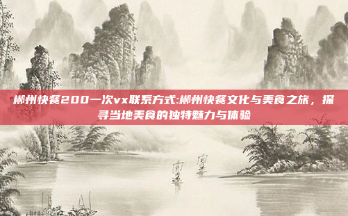 郴州快餐200一次vx联系方式:郴州快餐文化与美食之旅，探寻当地美食的独特魅力与体验