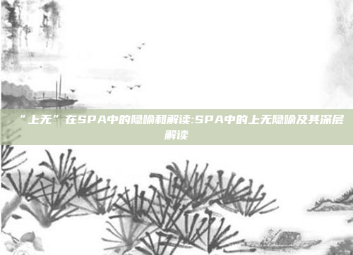 “上无”在SPA中的隐喻和解读:SPA中的上无隐喻及其深层解读