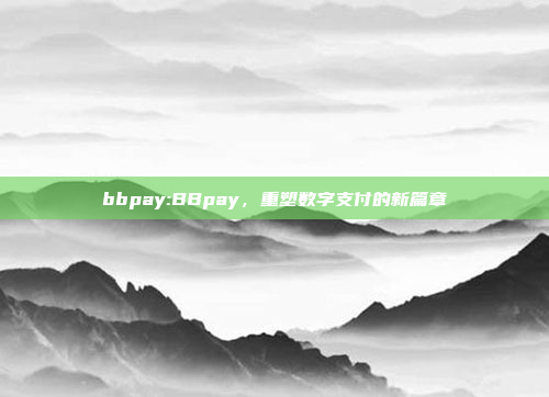 bbpay:BBpay，重塑数字支付的新篇章